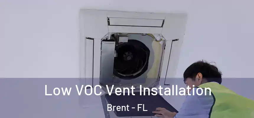 Low VOC Vent Installation Brent - FL